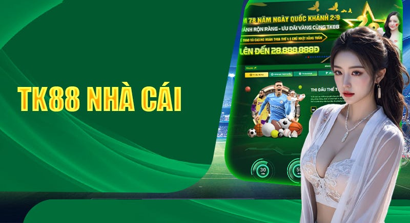Sân chơi TK88 mang đến trải nghiệm vượt trội và khác biệt Sân chơi TK88 mang đến trải nghiệm vượt trội và khác biệt